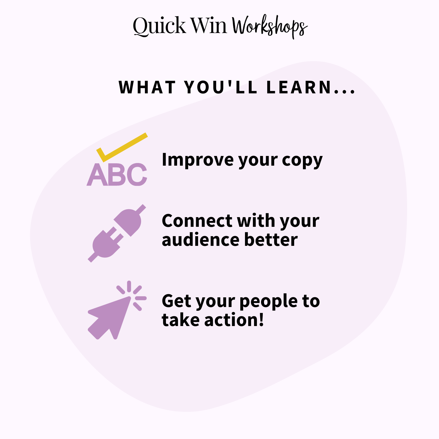 Writing Email that Converts Workshop - What You'll Learn - Imrpve your copy, connect with your audience better, and get your people to take action