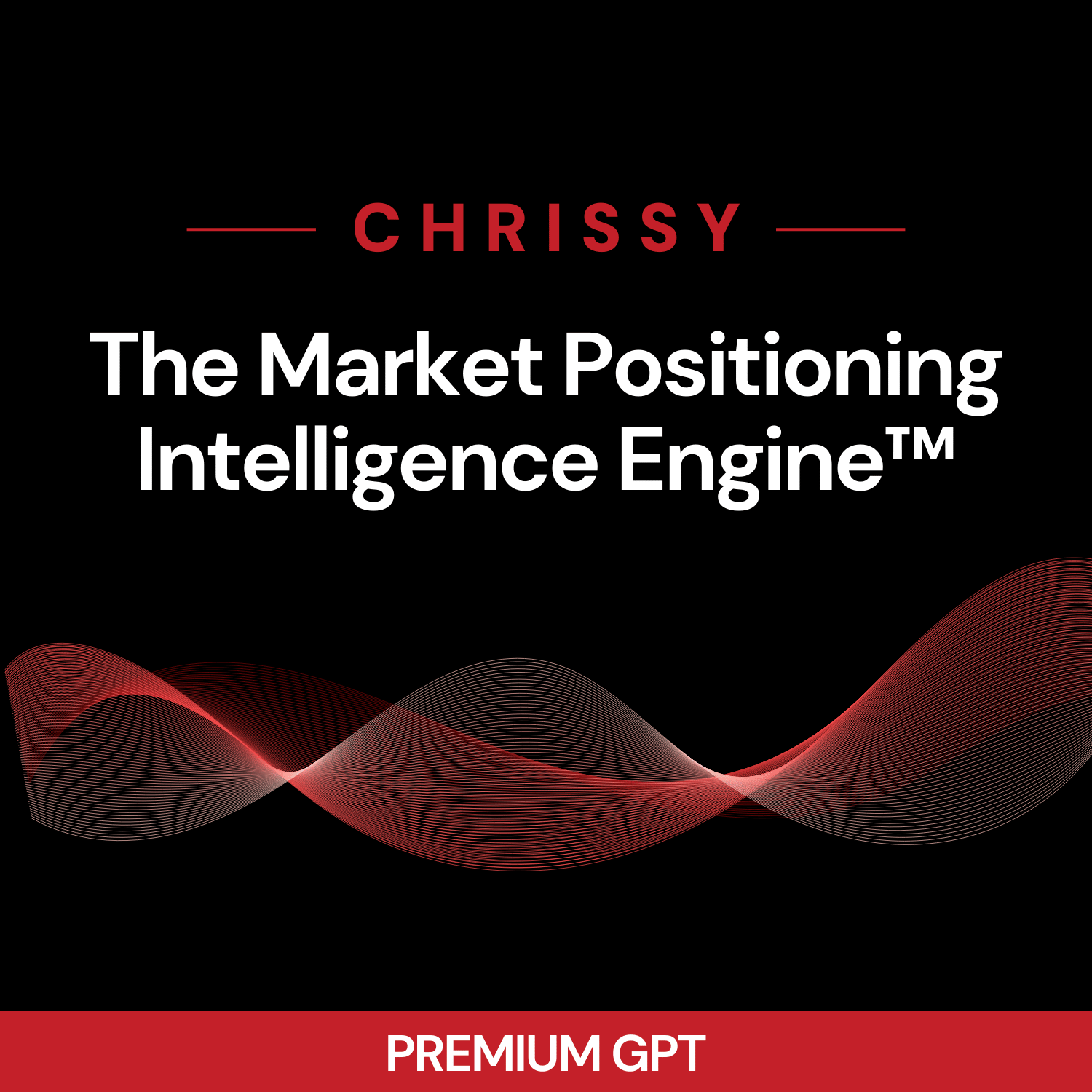 Chrissy: The Market Positioning Intelligence Engine™ GPT