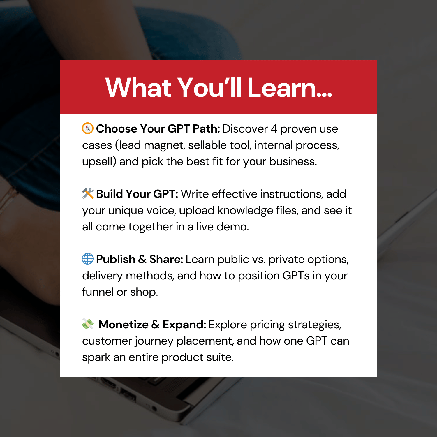 What You'll Learn - Choose Your GPT Path, Build Your GPT, Publish and Share, Monetize and Expand